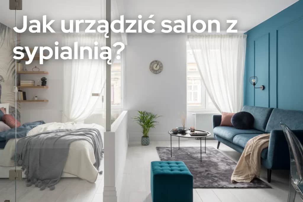 Jak urządzić salon z sypialnią? 5 prostych trików na małą przestrzeń